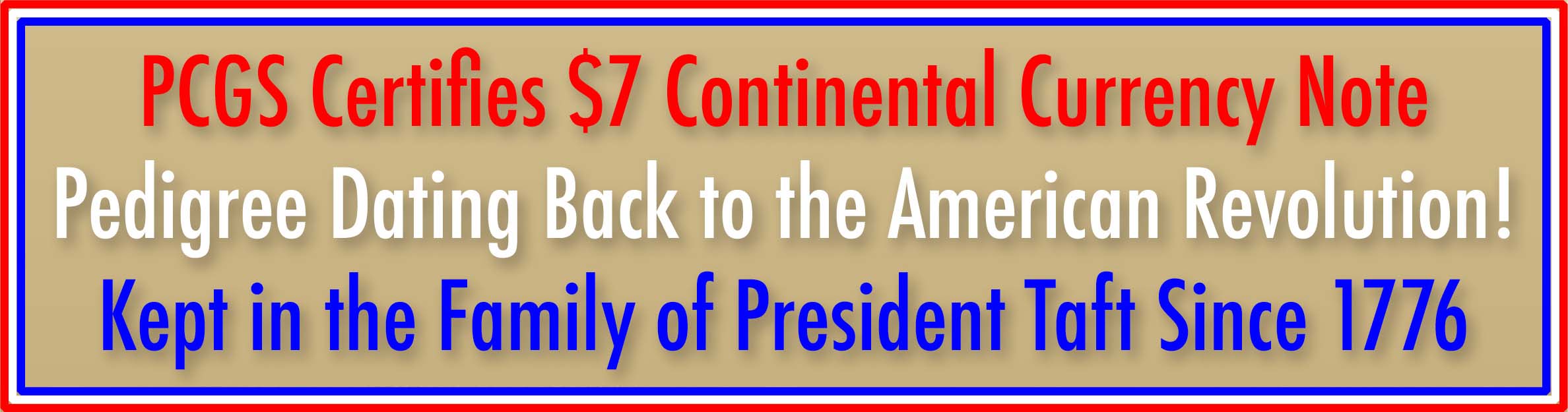 PCGS Certifies $7 Continental Currency Note Pedigree Dating Back to the American Revolution! Kept in the Family of President Taft Since 1776